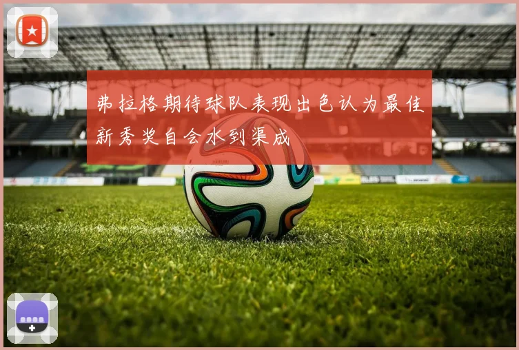弗拉格期待球队表现出色认为最佳新秀奖自会水到渠成