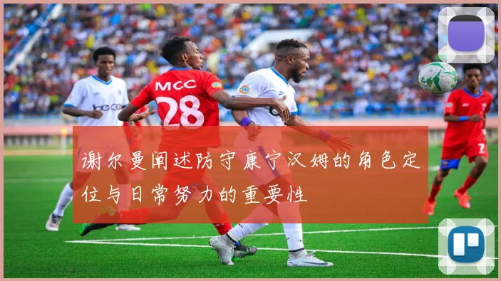 谢尔曼阐述防守康宁汉姆的角色定位与日常努力的重要性